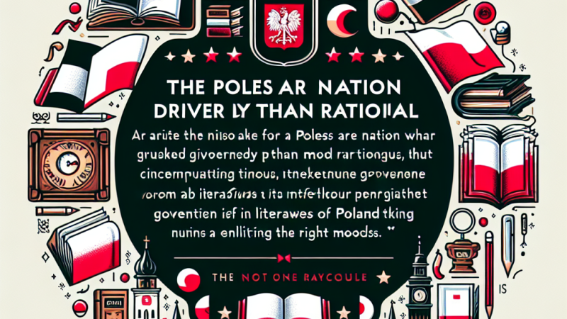 „Polacy nie są zorganizowanym narodem, wobec czego znaczy u nich więcej nastrój aniżeli rozumowanie i argumenty; sztuką rządzenia Polakami jest, zatem wzniecanie odpowiednich nastrojów.” – czy to prawda? Próba charakterystyki polskiego...